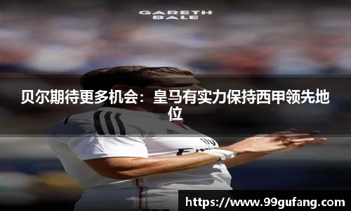 贝尔期待更多机会：皇马有实力保持西甲领先地位