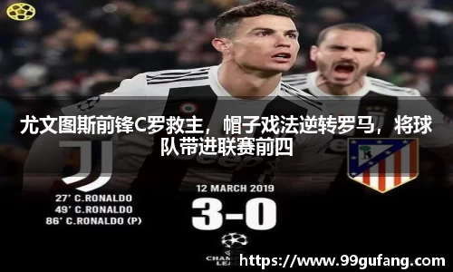 尤文图斯前锋C罗救主，帽子戏法逆转罗马，将球队带进联赛前四