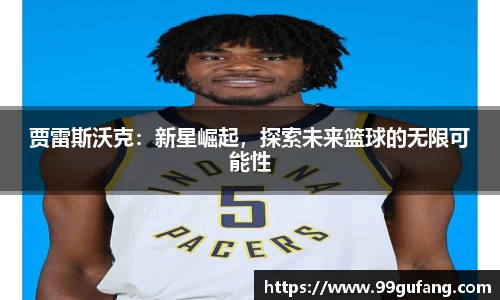贾雷斯沃克：新星崛起，探索未来篮球的无限可能性
