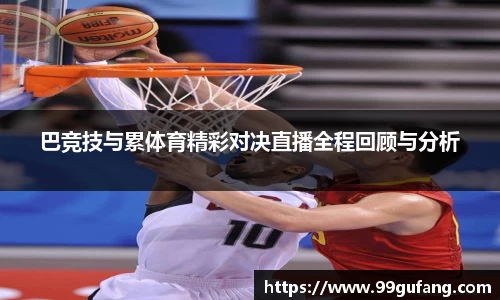 巴竞技与累体育精彩对决直播全程回顾与分析