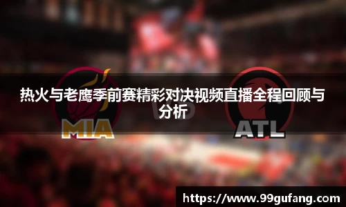 热火与老鹰季前赛精彩对决视频直播全程回顾与分析