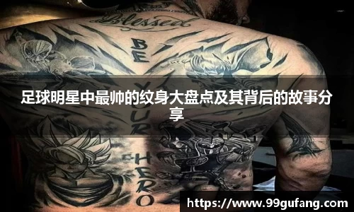 足球明星中最帅的纹身大盘点及其背后的故事分享